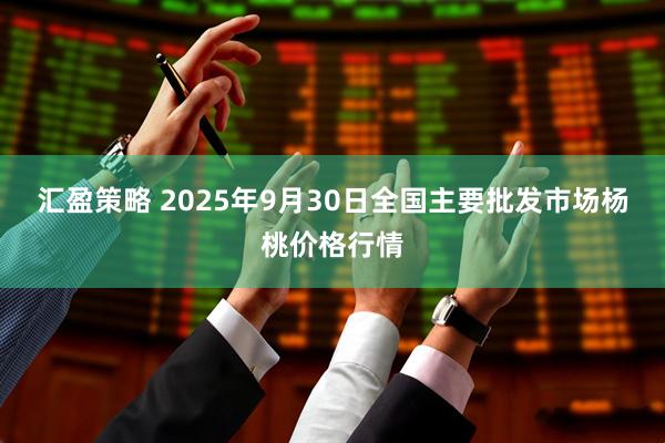 汇盈策略 2025年9月30日全国主要批发市场杨桃价格行情